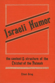 Title: Israeli Humor: The Content and Structure of the Chizbat of the Palmah, Author: Elliott Oring