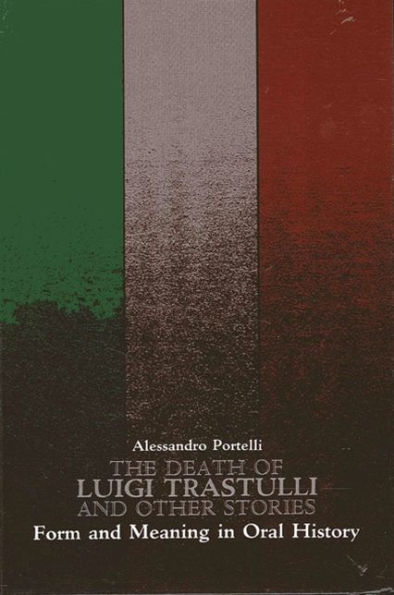 The Death of Luigi Trastulli and Other Stories: Form and Meaning in Oral History