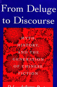 Title: From Deluge to Discourse: Myth, History, and the Generation of Chinese Fiction, Author: Deborah Lynn Porter