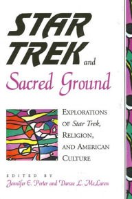 Title: Star Trek and Sacred Ground: Explorations of Star Trek, Religion and American Culture, Author: Jennifer E. Porter