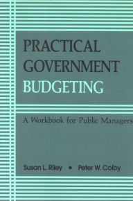 Title: Practical Government Budgeting: A Workbook for Public Managers, Author: Susan L. Riley