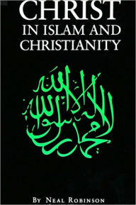 Title: Christ in Islam and Christianity, Author: Neal Robinson