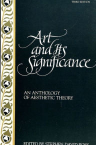 Title: Art and Its Significance: An Anthology of Aesthetic Theory, Third Edition, Author: Stephen David Ross