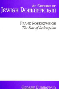 Title: An Episode of Jewish Romanticism: Franz Rosenzweig's The Star of Redemption, Author: Ernest Rubinstein