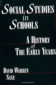 Title: Social Studies in Schools: A History of the Early Years, Author: David Warren Saxe