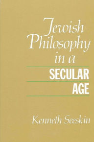 Title: Jewish Philosophy in a Secular Age, Author: Kenneth Seeskin