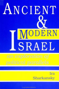 Title: Ancient and Modern Israel: An Exploration of Political Parallels, Author: Ira Sharkansky