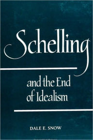 Title: Schelling and the End of Idealism, Author: Dale E. Snow