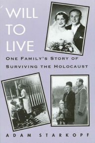Title: Will to Live: One Family's Story of Surviving the Holocaust, Author: Adam Starkopf