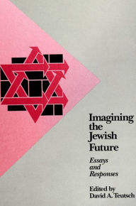 Title: Imagining the Jewish Future: Essays and Responses, Author: David A. Teutsch