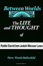 Between Worlds: The Life and Thought of Rabbi David ben Judah Messer Leon