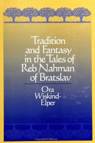 Title: Tradition and Fantasy in the Tales of Reb Nahman of Bratslav, Author: Ora Wiskind-Elper
