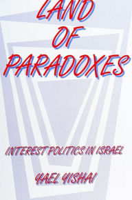 Title: Land of Paradoxes: Interest Politics in Israel, Author: Yael Yishai