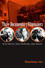 Title: Three Documentary Filmmakers: Errol Morris, Ross McElwee, Jean Rouch, Author: William Rothman