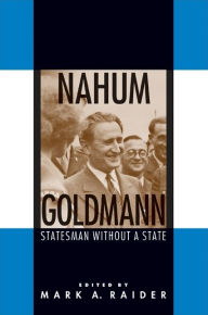 Title: Nahum Goldmann: Statesman without a State, Author: Mark A. Raider