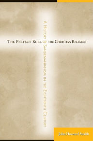 Title: The Perfect Rule of the Christian Religion: A History of Sandemanianism in the Eighteenth Century, Author: John Howard Smith