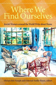 Title: Where We Find Ourselves: Jewish Women around the World Write about Home, Author: Miriam Ben-Yoseph