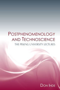 Title: Postphenomenology and Technoscience: The Peking University Lectures, Author: Don Ihde