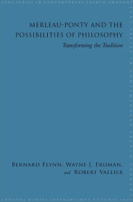 Title: Merleau-Ponty and the Possibilities of Philosophy: Transforming the Tradition, Author: Bernard Flynn