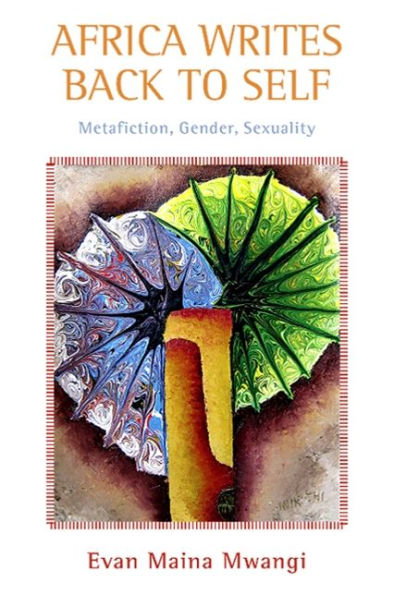 Africa Writes Back to Self: Metafiction, Gender, Sexuality