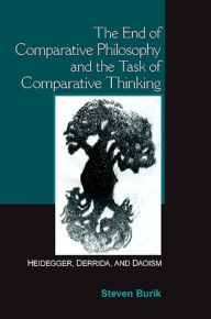 Title: The End of Comparative Philosophy and the Task of Comparative Thinking: Heidegger, Derrida, and Daoism, Author: Steven Burik