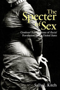 Title: The Specter of Sex: Gendered Foundations of Racial Formation in the United States, Author: Sally L. Kitch