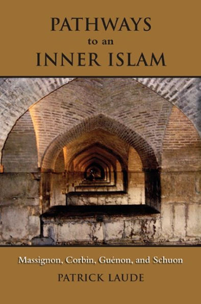 Pathways to an Inner Islam: Massignon, Corbin, Guenon, and Schuon