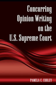 Title: Concurring Opinion Writing on the U.S. Supreme Court, Author: Pamela C. Corley