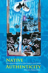 Title: Native Authenticity: Transnational Perspectives on Native American Literary Studies, Author: Deborah L. Madsen