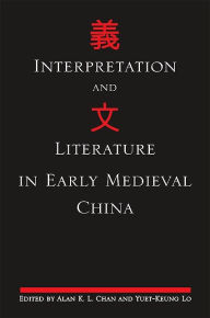 Title: Interpretation and Literature in Early Medieval China, Author: Alan K. L. Chan