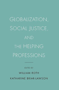 Title: Globalization, Social Justice, and the Helping Professions, Author: William Roth