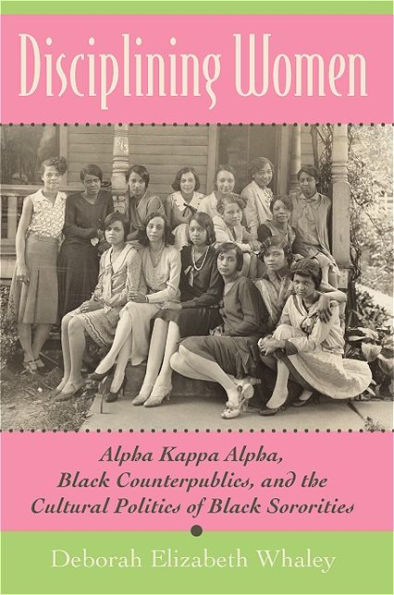 Disciplining Women: Alpha Kappa Alpha, Black Counterpublics, and the Cultural Politics of Sororities