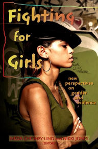 Title: Fighting for Girls: New Perspectives on Gender and Violence, Author: Meda Chesney-Lind