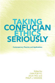Title: Taking Confucian Ethics Seriously: Contemporary Theories and Applications, Author: Kam-por Yu