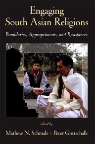 Title: Engaging South Asian Religions: Boundaries, Appropriations, and Resistances, Author: Mathew N. Schmalz