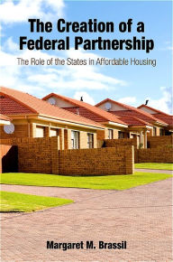 Title: The Creation of a Federal Partnership: The Role of the States in Affordable Housing, Author: Margaret M. Brassil