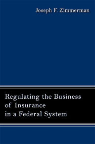 Title: Regulating the Business of Insurance in a Federal System, Author: Joseph F. Zimmerman