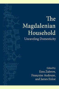 Title: The Magdalenian Household, Author: Ezra B.W. Zubrow