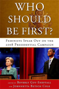 Title: Who Should Be First?: Feminists Speak Out on the 2008 Presidential Campaign, Author: Beverly Guy-Sheftall