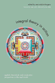 Title: Integral Theory in Action: Applied, Theoretical, and Constructive Perspectives on the AQAL Model, Author: Sean Esbjörn-Hargens