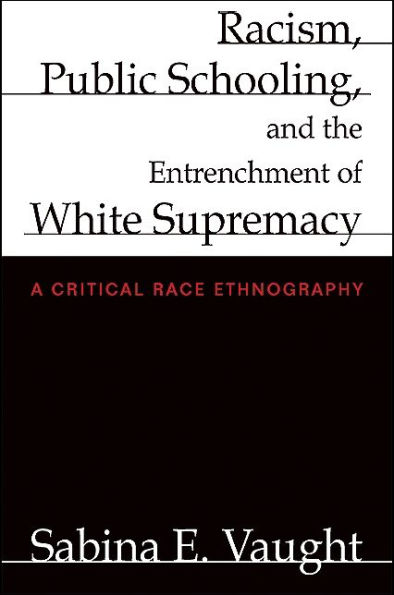 Racism, Public Schooling, and the Entrenchment of White Supremacy: A Critical Race Ethnography