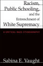 Racism, Public Schooling, and the Entrenchment of White Supremacy: A Critical Race Ethnography
