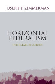 Title: Horizontal Federalism: Interstate Relations, Author: Joseph F. Zimmerman