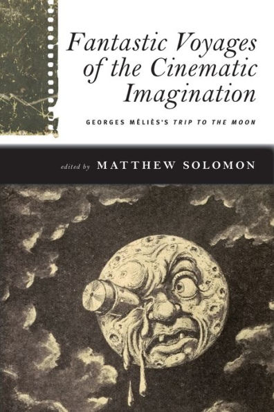 Fantastic Voyages of the Cinematic Imagination: Georges Méliès's Trip to Moon