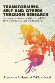 Title: Transforming Self and Others through Research: Transpersonal Research Methods and Skills for the Human Sciences and Humanities, Author: Rosemarie Anderson