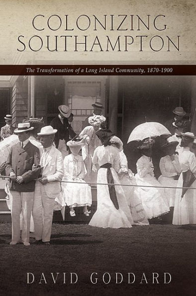 Colonizing Southampton: The Transformation of a Long Island Community, 1870-1900