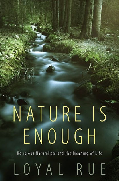 Nature Is Enough: Religious Naturalism and the Meaning of Life by Loyal ...