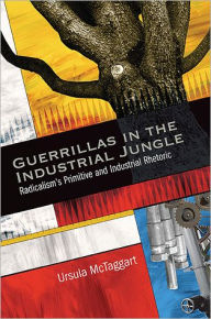 Title: Guerrillas in the Industrial Jungle: Radicalism's Primitive and Industrial Rhetoric, Author: Ursula McTaggart