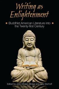 Title: Writing as Enlightenment: Buddhist American Literature into the Twenty-first Century, Author: John Whalen-Bridge