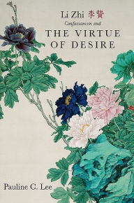 Title: Li Zhi, Confucianism, and the Virtue of Desire, Author: Pauline C. Lee